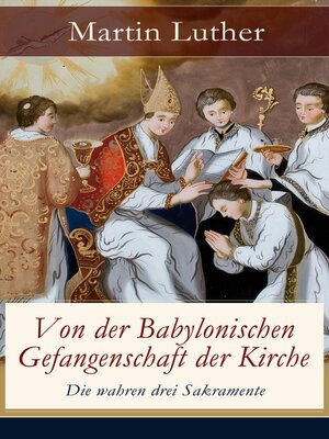 cover image of Von der Babylonischen Gefangenschaft der Kirche--Die wahren drei Sakramente